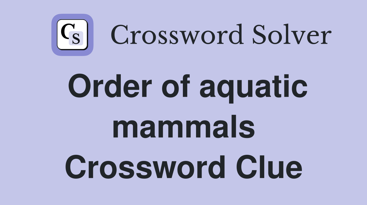Order of aquatic mammals Crossword Clue
