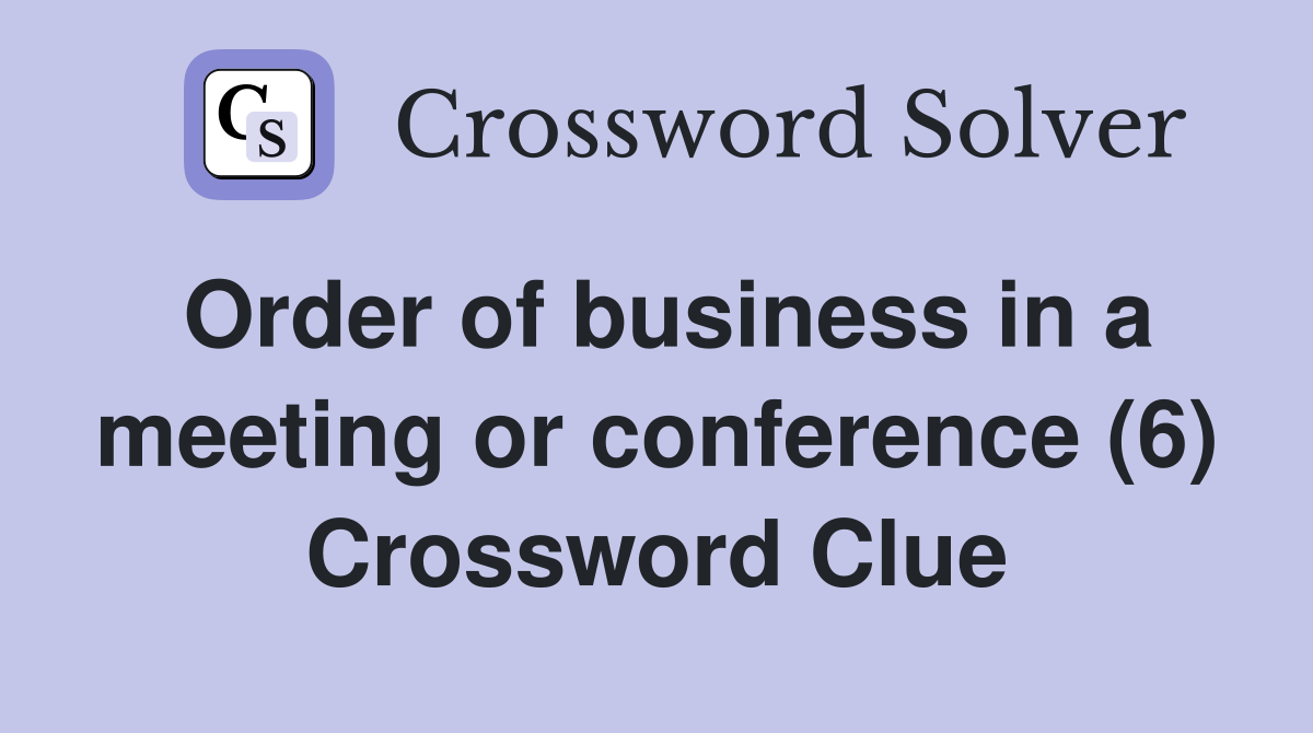 Order of business in a meeting or conference (6) Crossword Clue