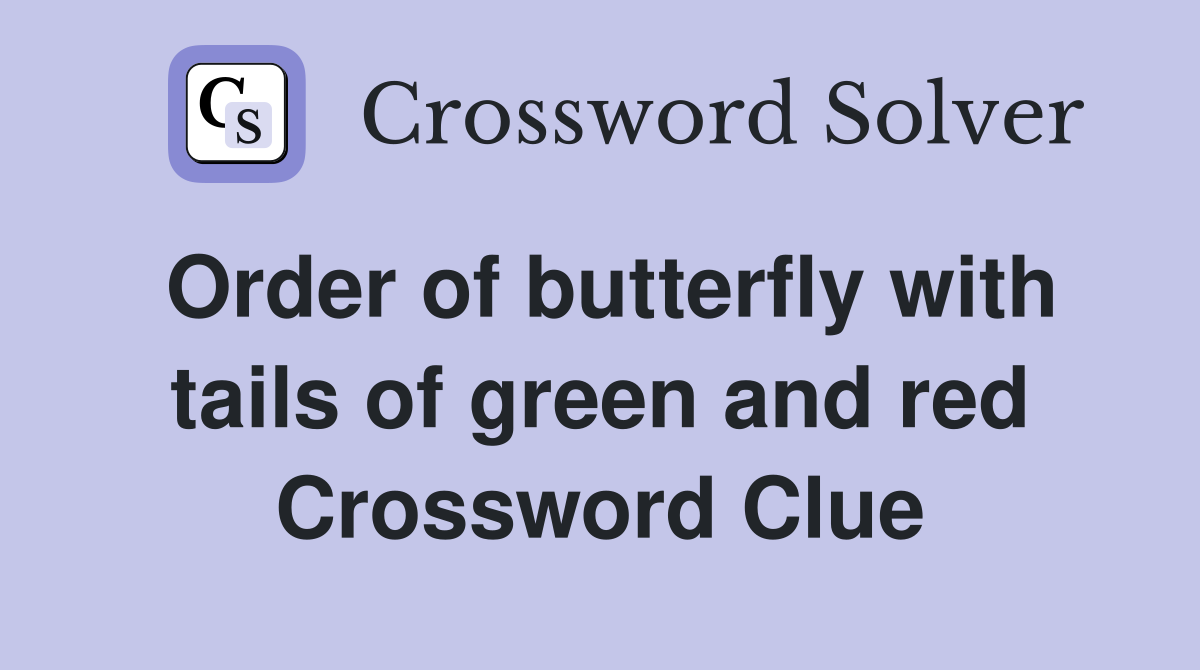 Order of butterfly with tails of green and red Crossword Clue