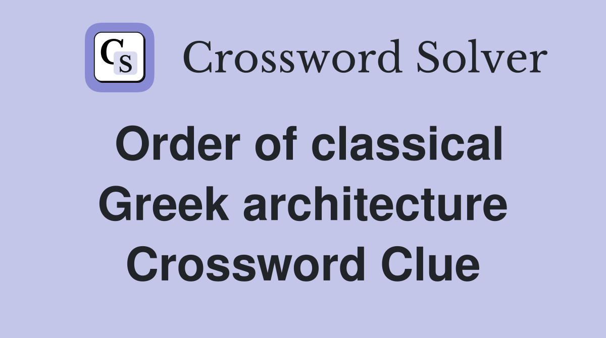 Order of classical Greek architecture Crossword Clue