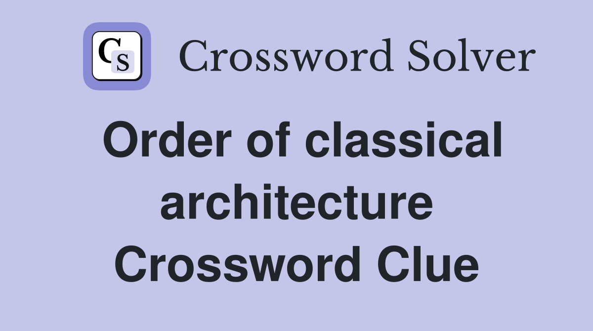 Order of classical architecture Crossword Clue