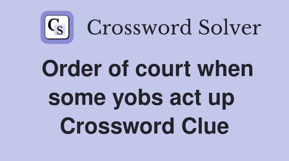 Order of court when some yobs act up  Crossword Clue