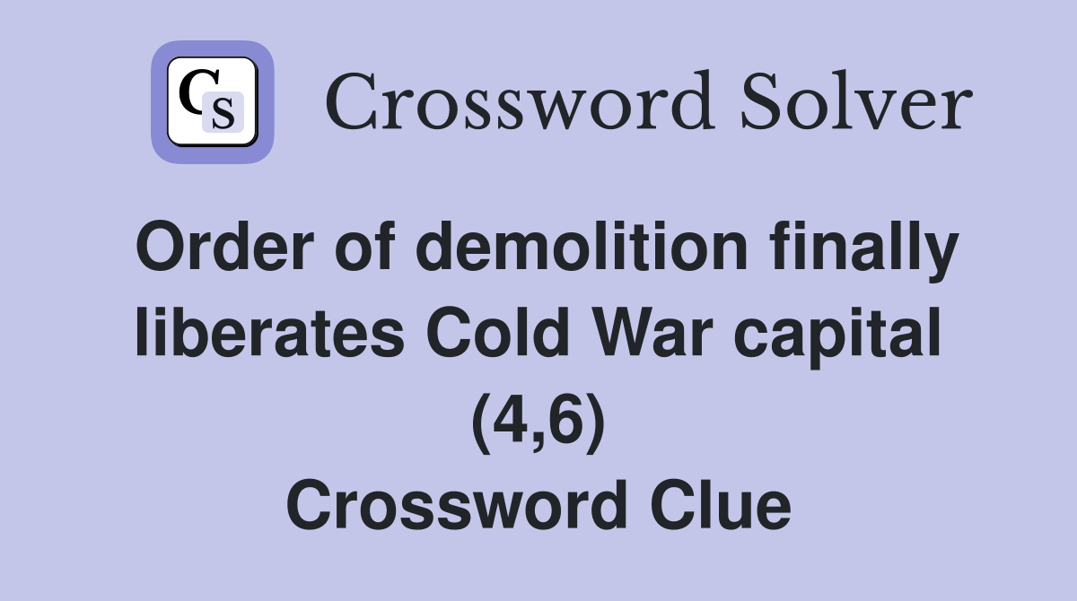Order of demolition finally liberates Cold War capital (4,6) Crossword Clue