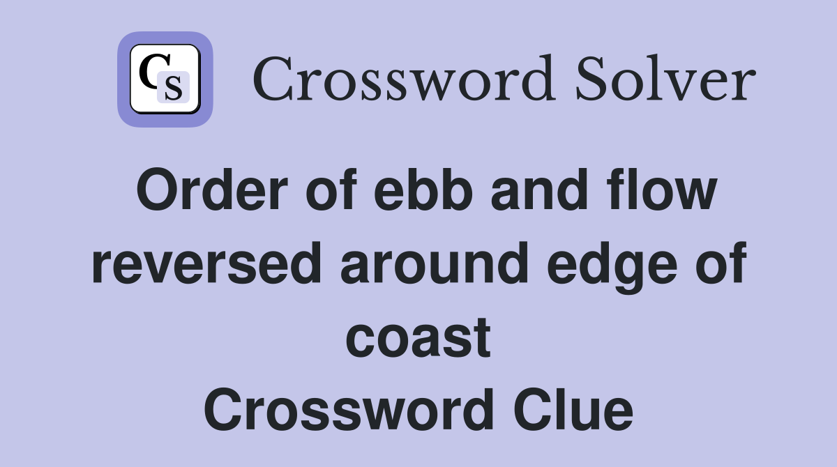 Order of ebb and flow reversed around edge of coast Crossword Clue