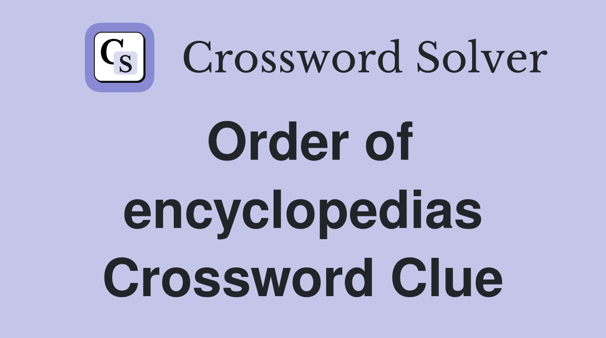 Order of encyclopedias Crossword Clue