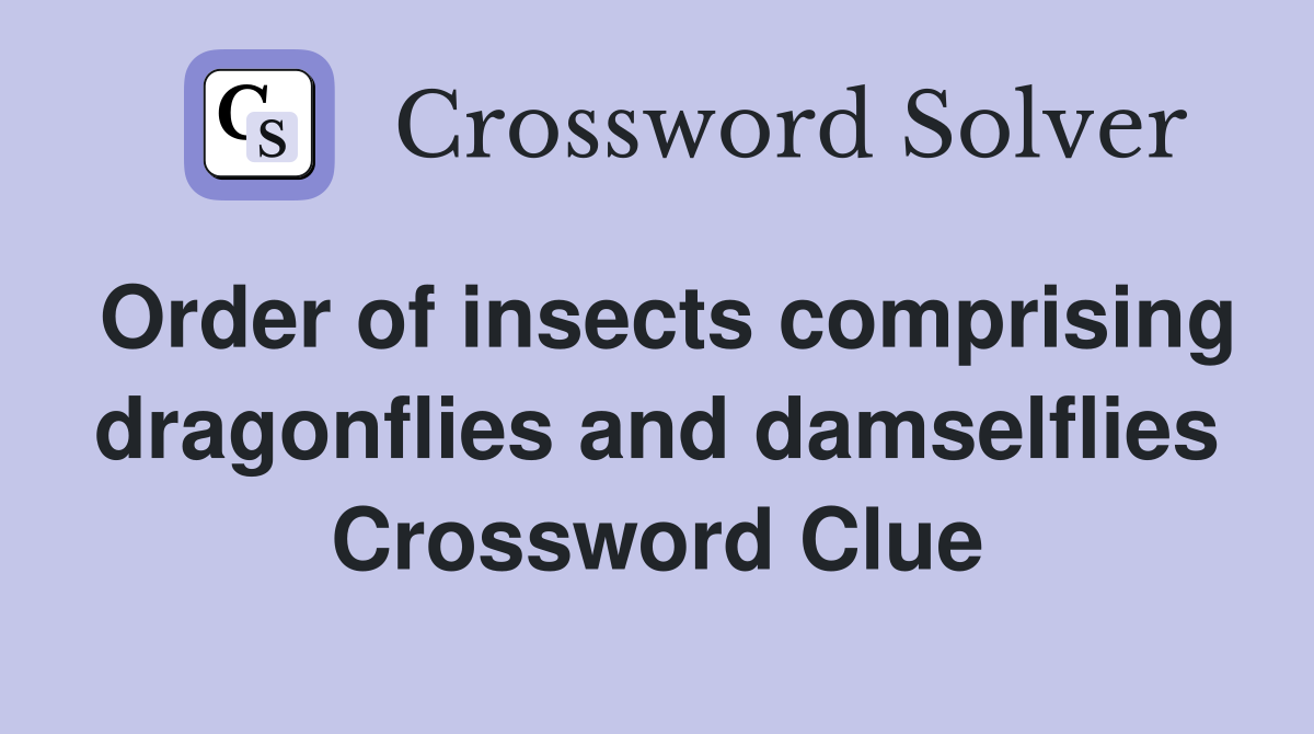 Order of insects comprising dragonflies and damselflies Crossword Clue
