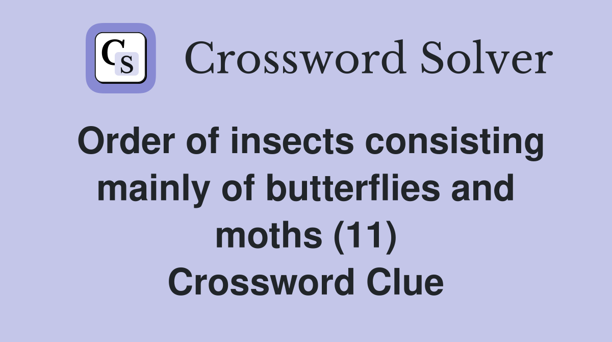 Order of insects consisting mainly of butterflies and moths (11) Crossword Clue