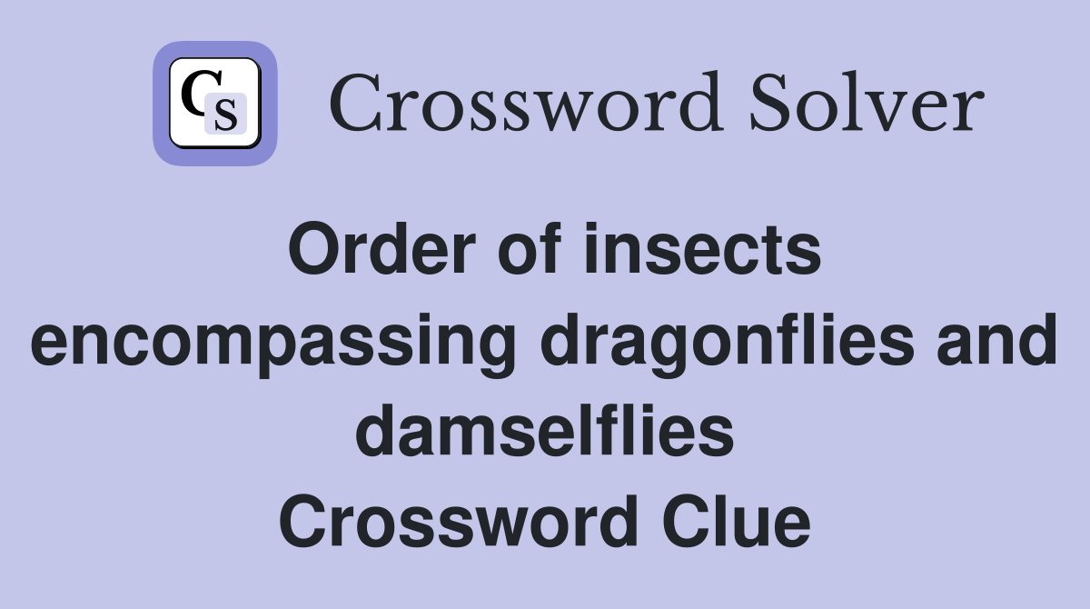 Order of insects encompassing dragonflies and damselflies Crossword Clue