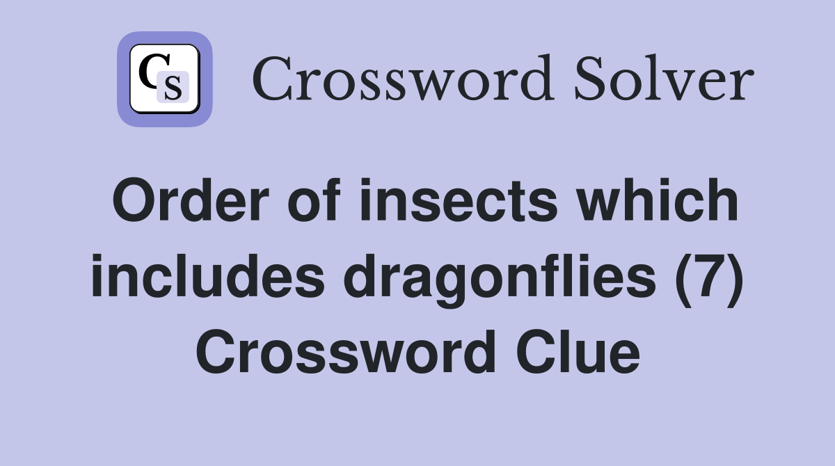Order of insects which includes dragonflies (7) Crossword Clue