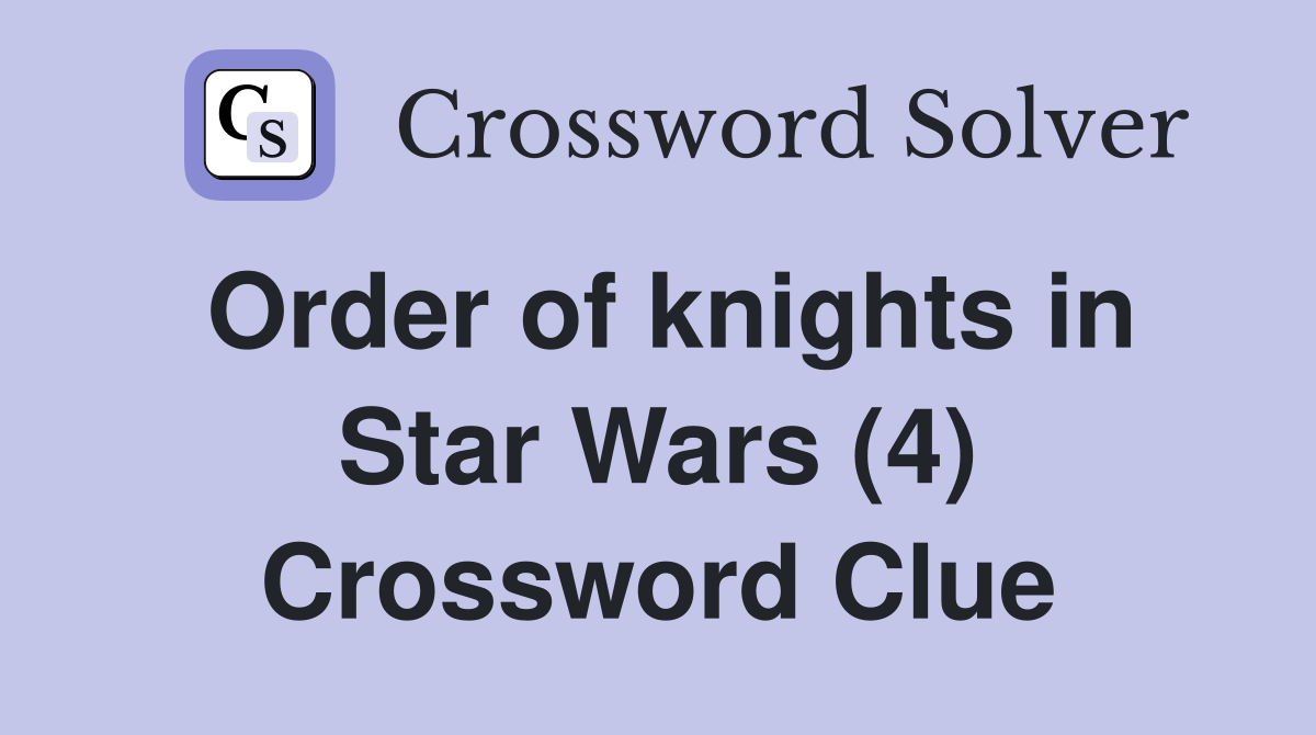 Order of knights in Star Wars (4) Crossword Clue