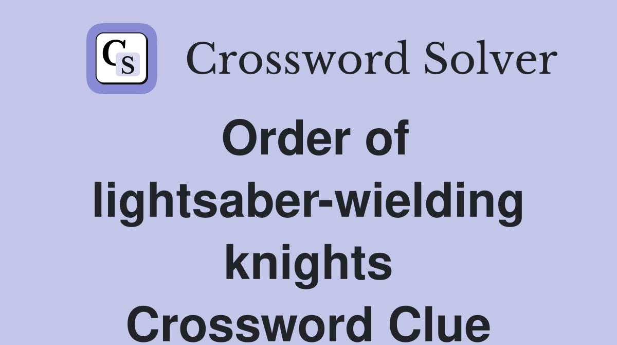 Order of lightsaber-wielding knights Crossword Clue