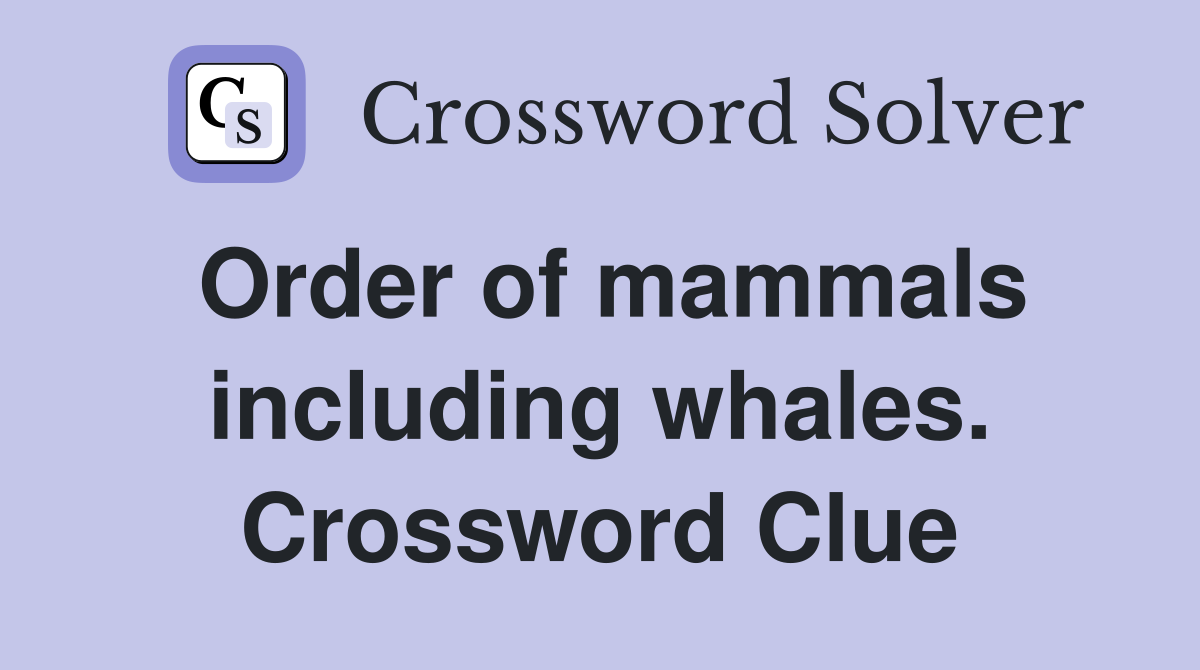 Order of mammals including whales. Crossword Clue