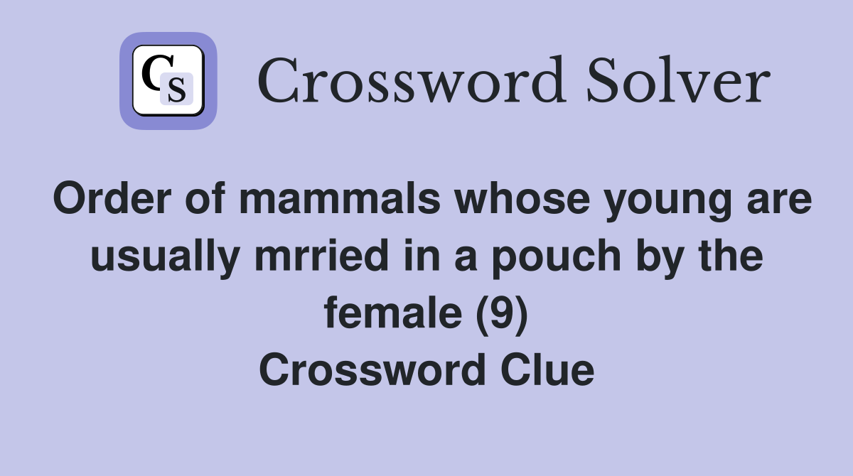 Order of mammals whose young are usually mrried in a pouch by the female (9) Crossword Clue