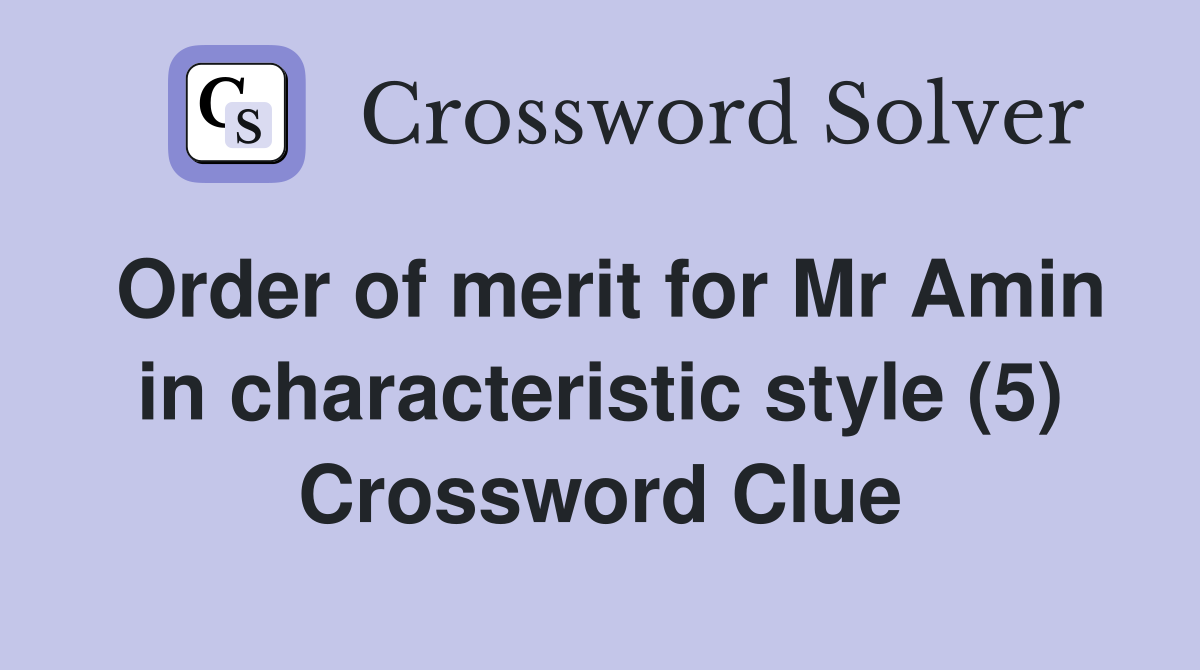 Order of merit for Mr Amin in characteristic style (5) Crossword Clue