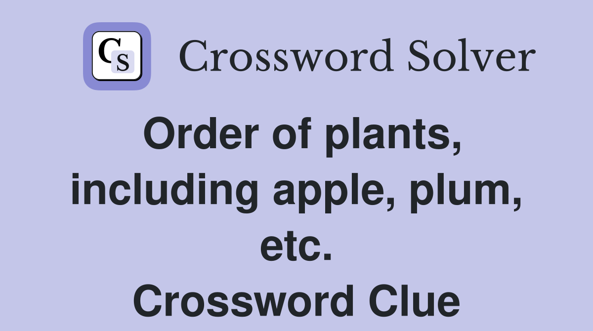 Order of plants, including apple, plum, etc. Crossword Clue