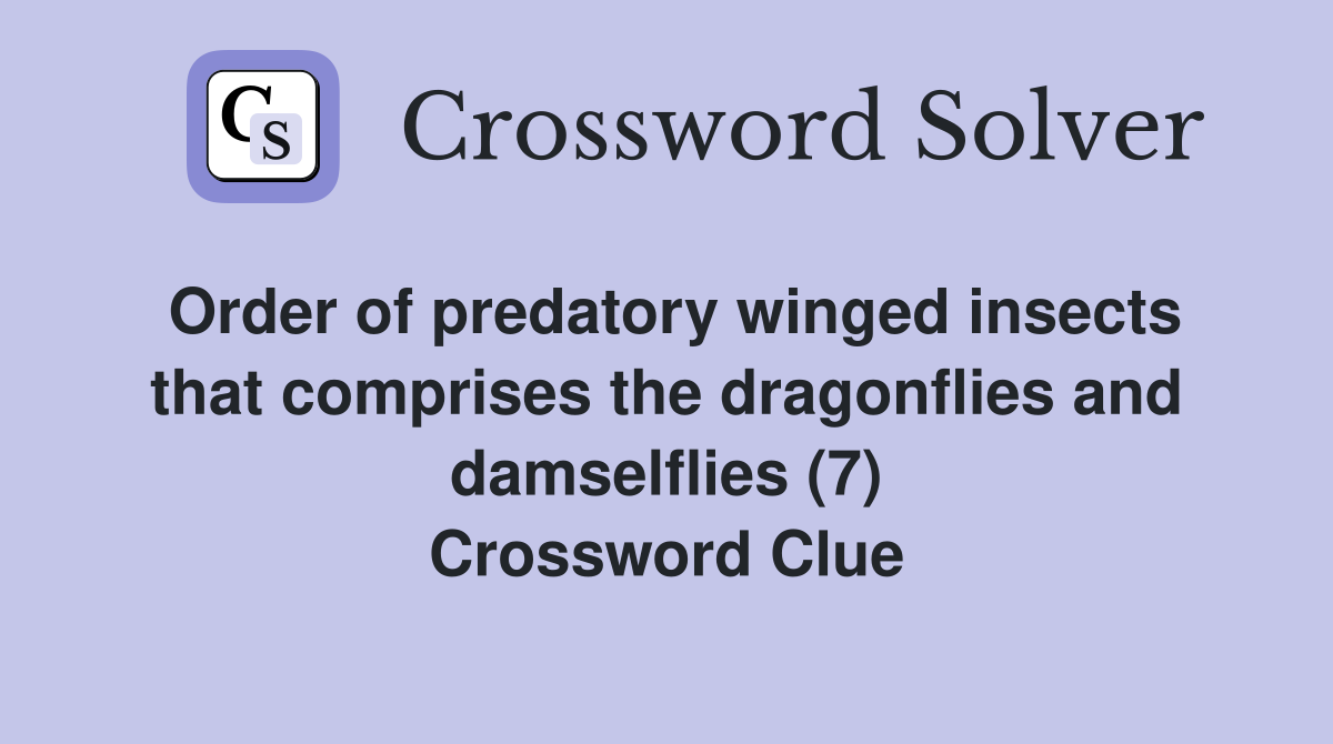Order of predatory winged insects that comprises the dragonflies and damselflies (7) Crossword Clue