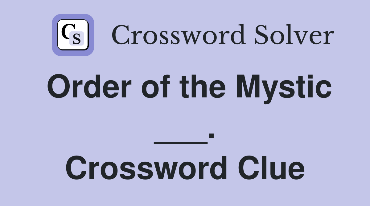 Order of the Mystic ___. Crossword Clue