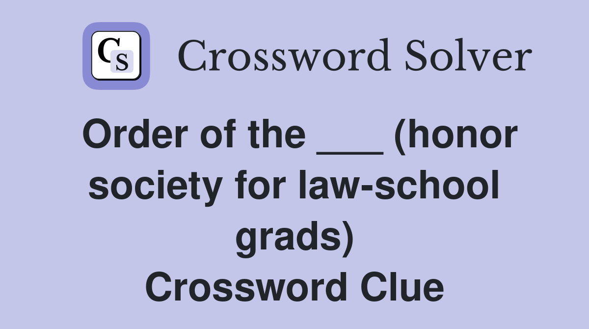 Order of the ___ (honor society for law-school grads) Crossword Clue