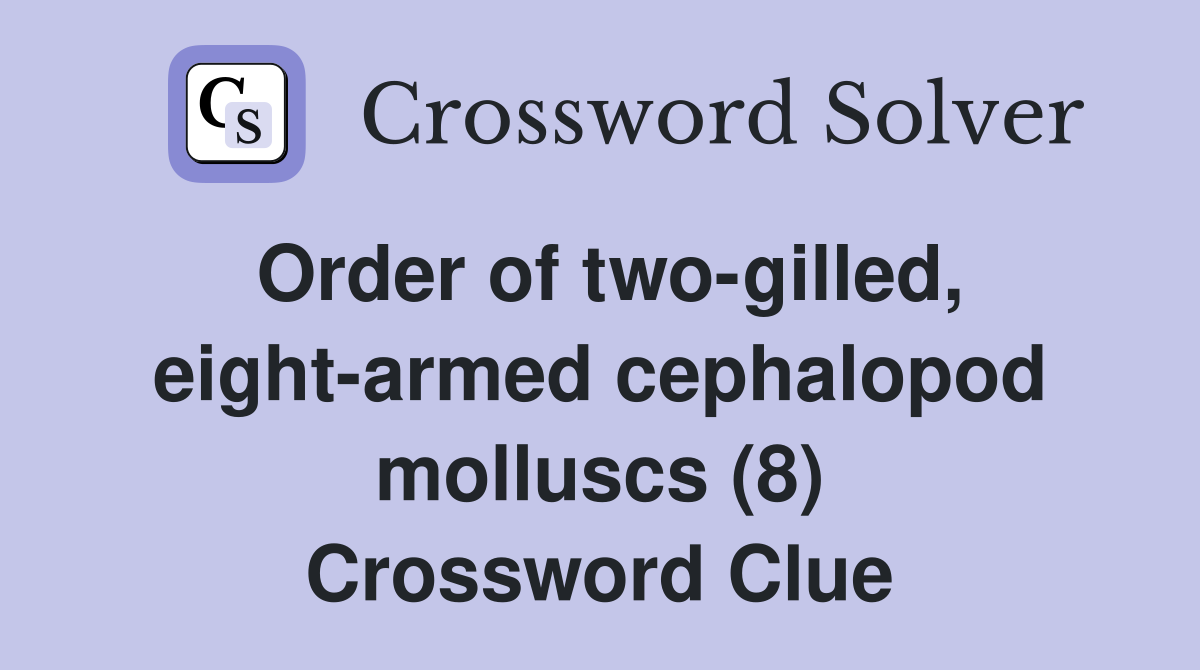 Order of two-gilled, eight-armed cephalopod molluscs (8) Crossword Clue