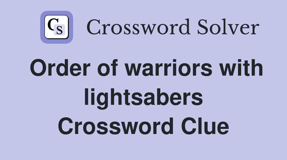Order of warriors with lightsabers Crossword Clue