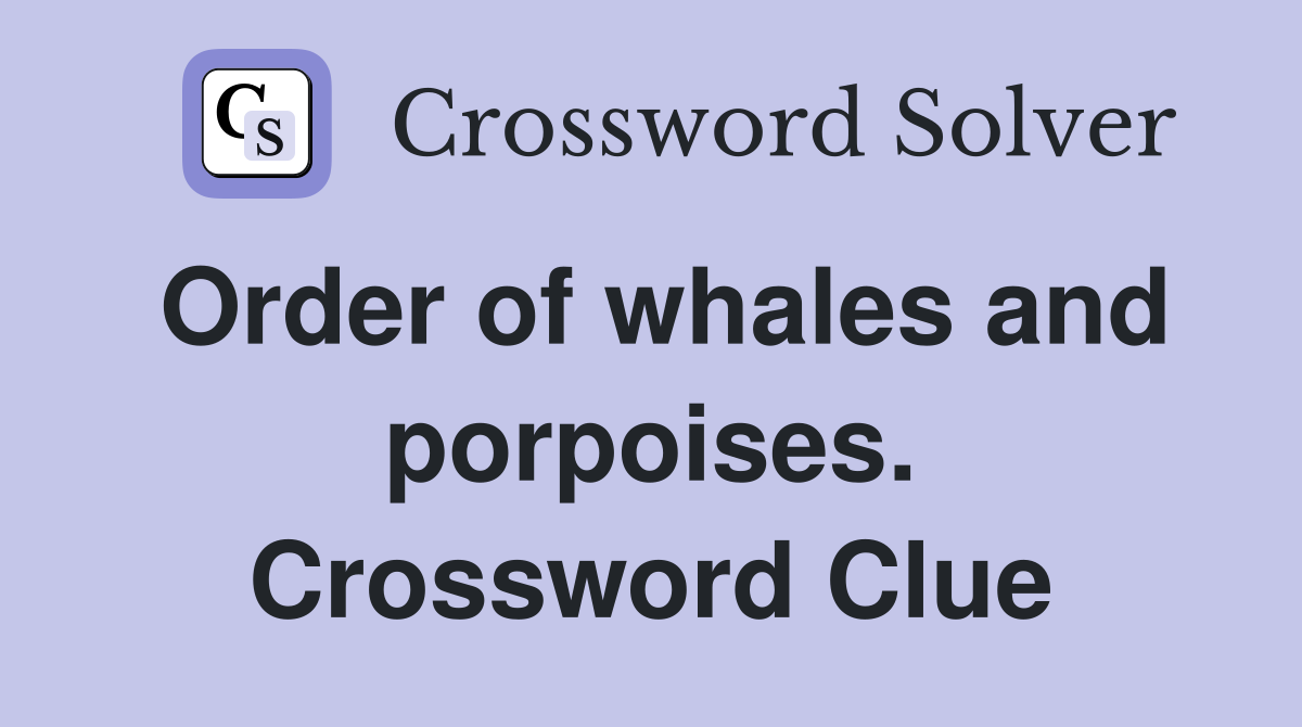 Order of whales and porpoises. Crossword Clue