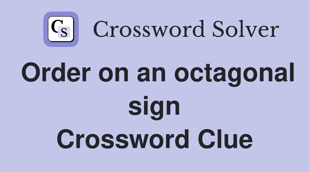 Order on an octagonal sign Crossword Clue