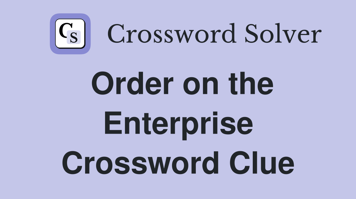 Order on the Enterprise Crossword Clue