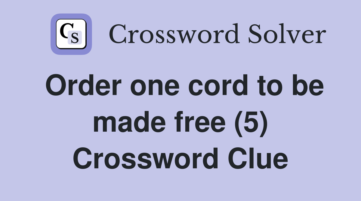 Order one cord to be made free (5) Crossword Clue