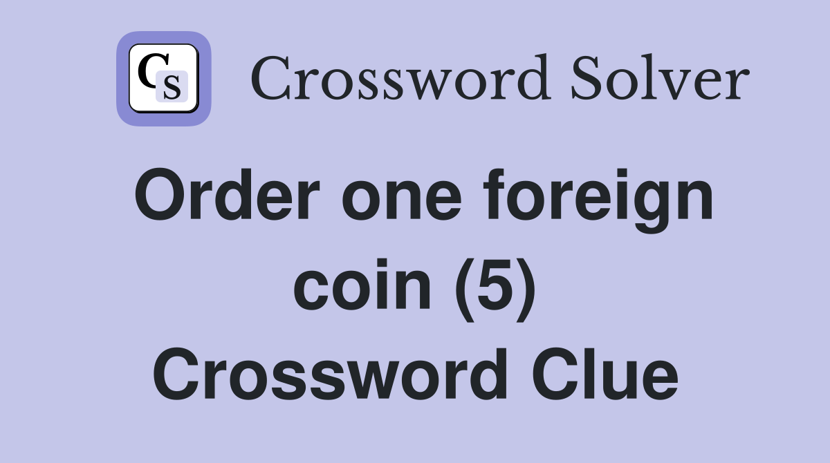 Order one foreign coin (5) Crossword Clue