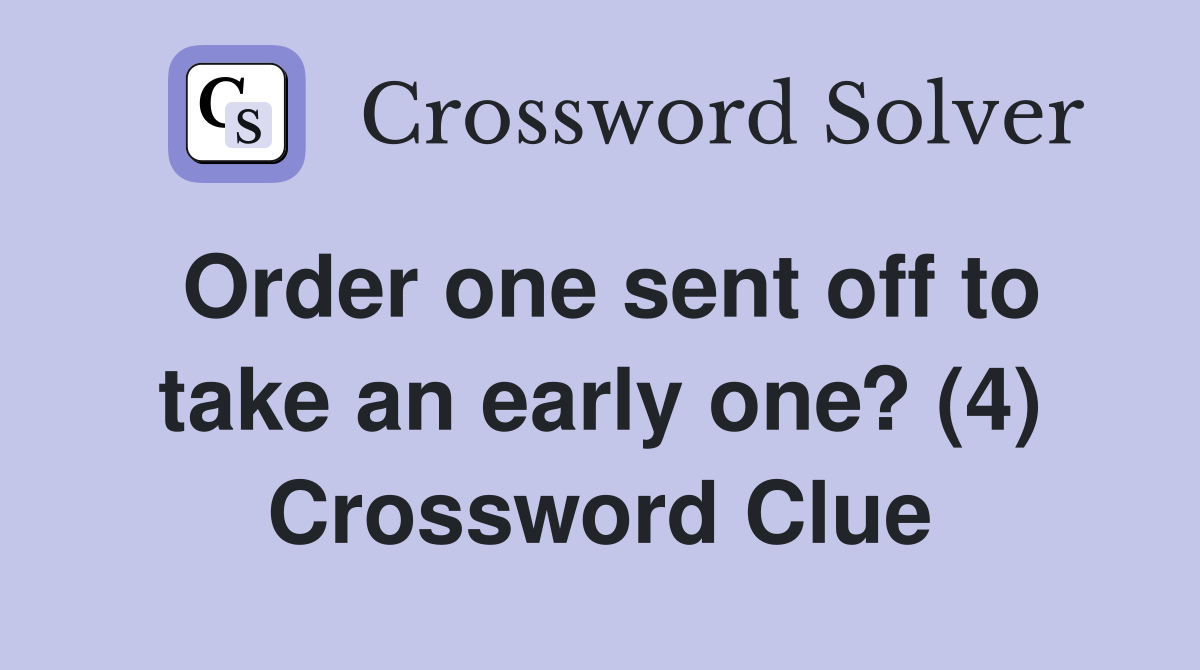 Order one sent off to take an early one? (4) Crossword Clue