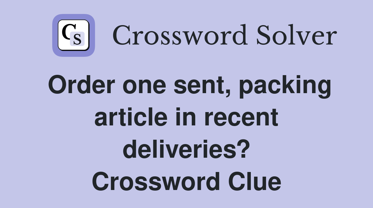 Order one sent, packing article in recent deliveries? Crossword Clue