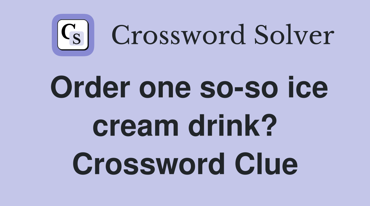 Order one so-so ice cream drink? Crossword Clue
