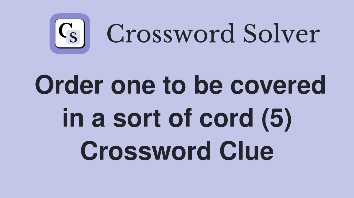 Order one to be covered in a sort of cord (5) Crossword Clue