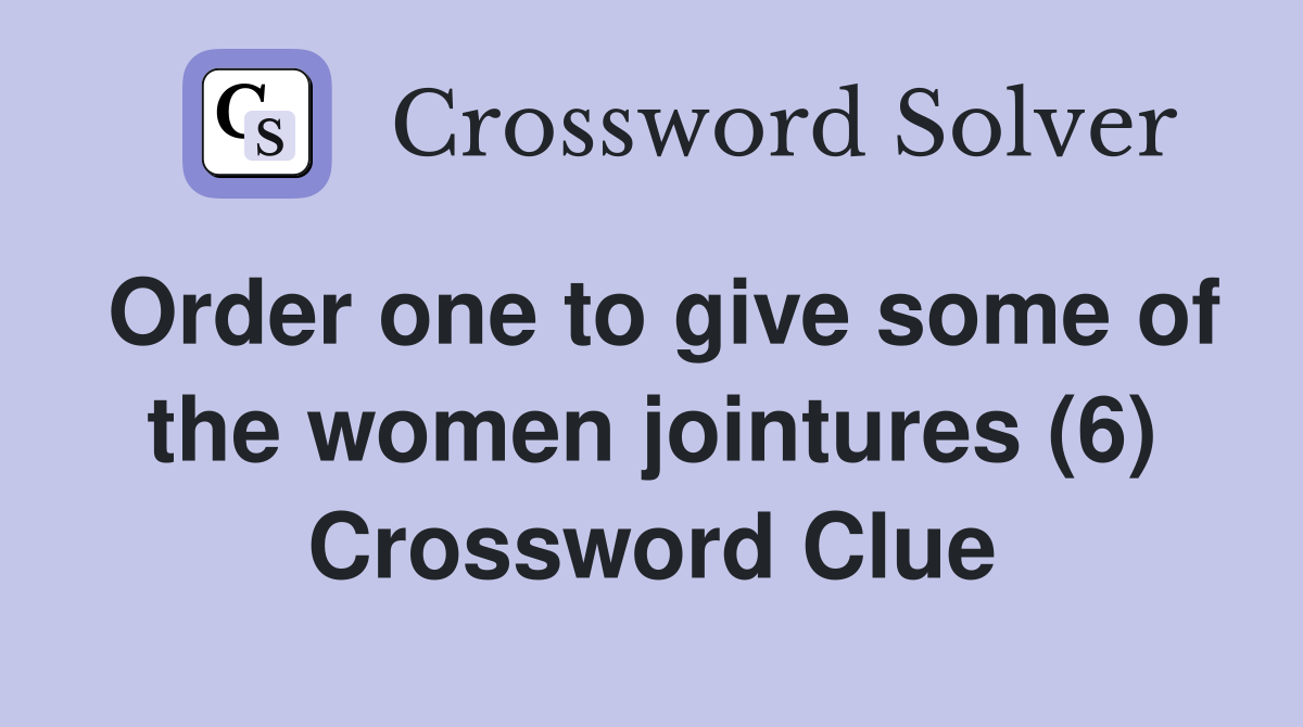 Order one to give some of the women jointures (6) Crossword Clue