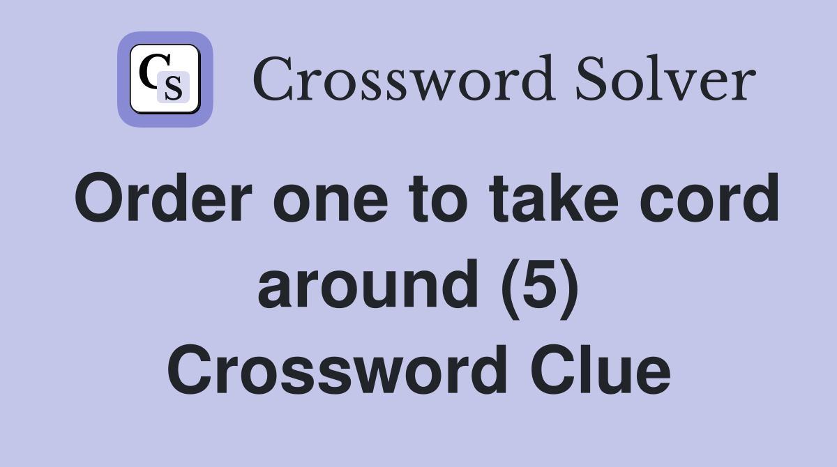 Order one to take cord around (5) Crossword Clue