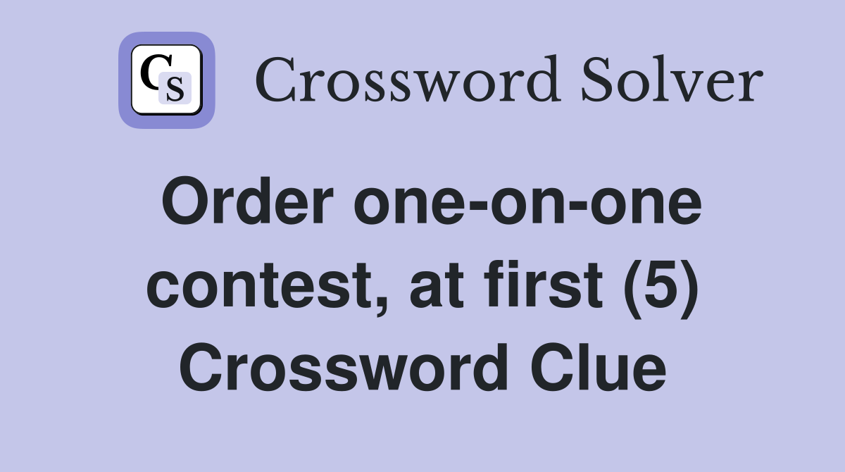Order one-on-one contest, at first (5) Crossword Clue