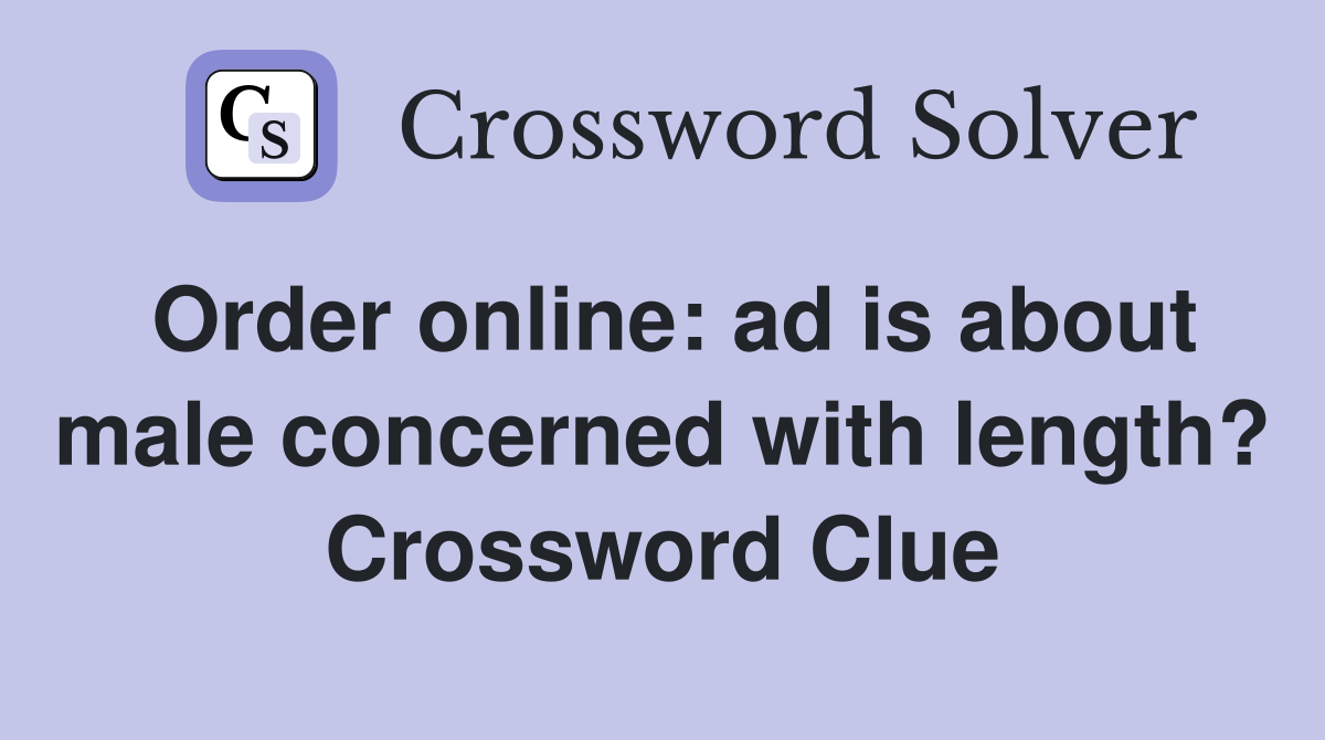 Order online: ad is about male concerned with length? Crossword Clue