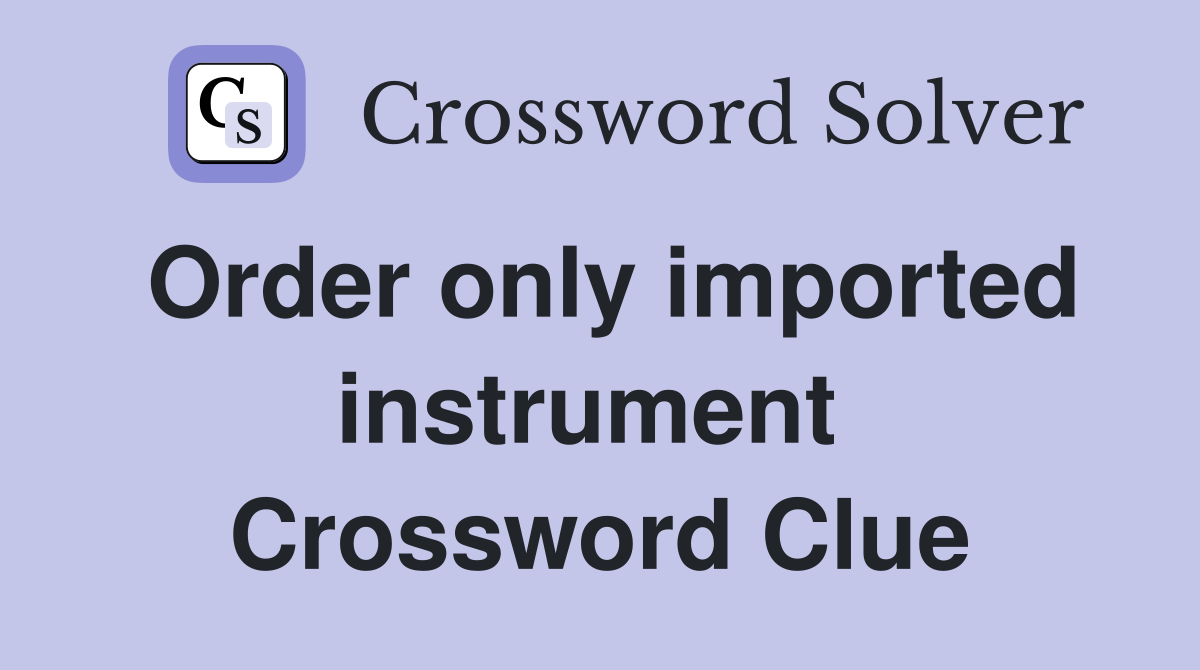 Order only imported instrument  Crossword Clue