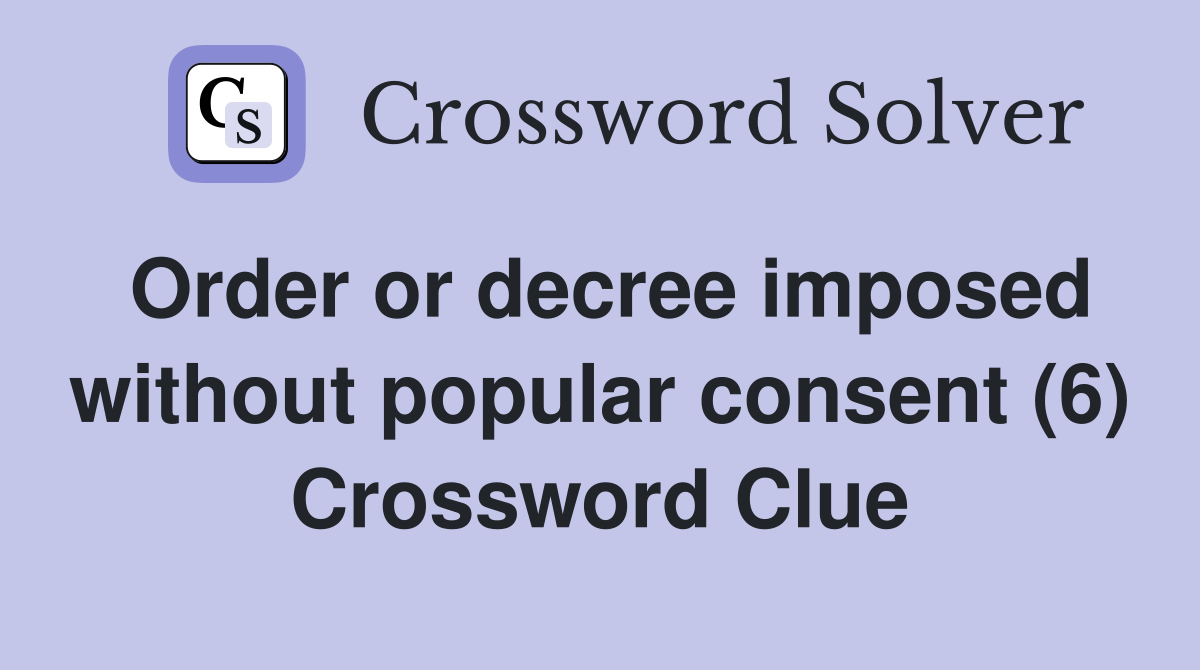 Order or decree imposed without popular consent (6) Crossword Clue