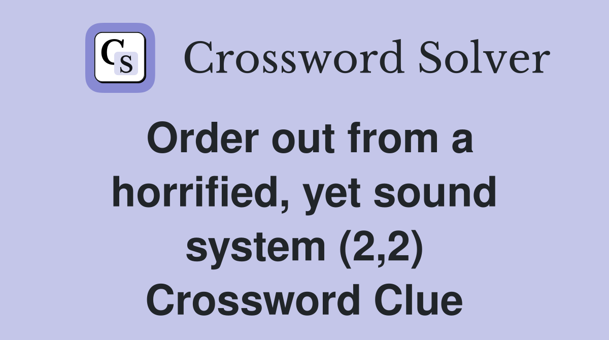 Order out from a horrified, yet sound system (2,2) Crossword Clue
