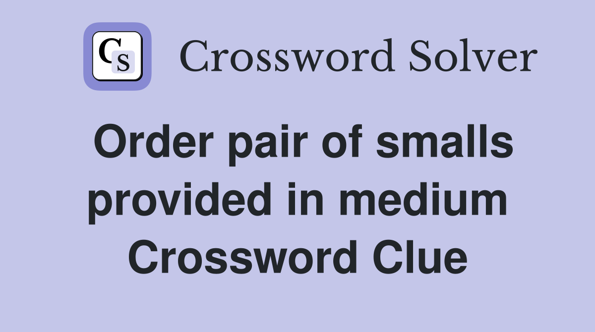 Order pair of smalls provided in medium Crossword Clue