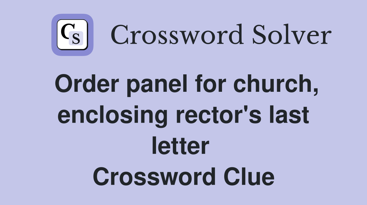 Order panel for church, enclosing rector's last letter  Crossword Clue