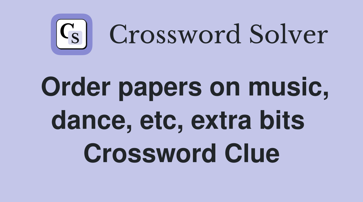 Order papers on music, dance, etc, extra bits  Crossword Clue