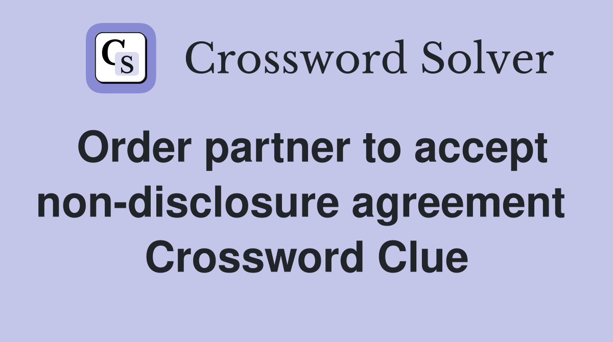 Order partner to accept non-disclosure agreement  Crossword Clue