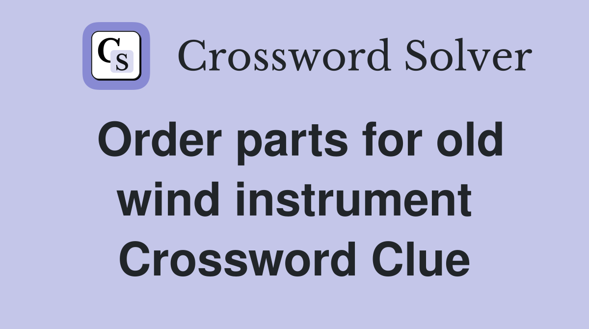 Order parts for old wind instrument Crossword Clue