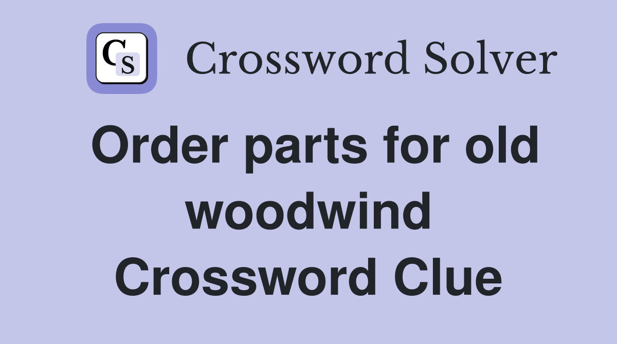 Order parts for old woodwind Crossword Clue