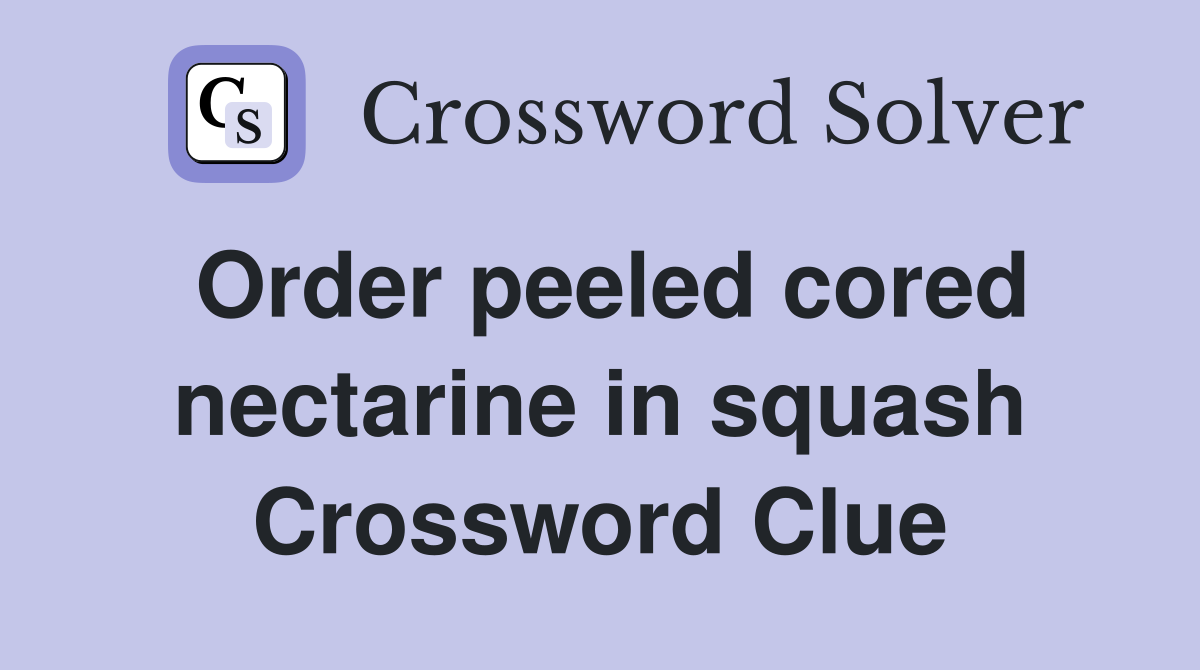 Order peeled cored nectarine in squash Crossword Clue