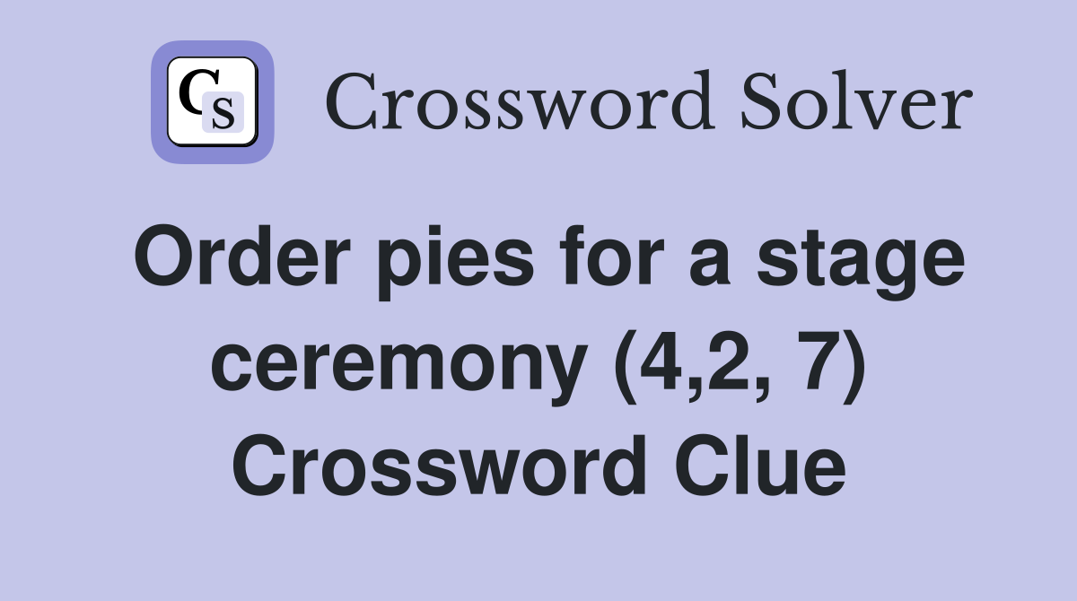 Order pies for a stage ceremony (4,2, 7) Crossword Clue