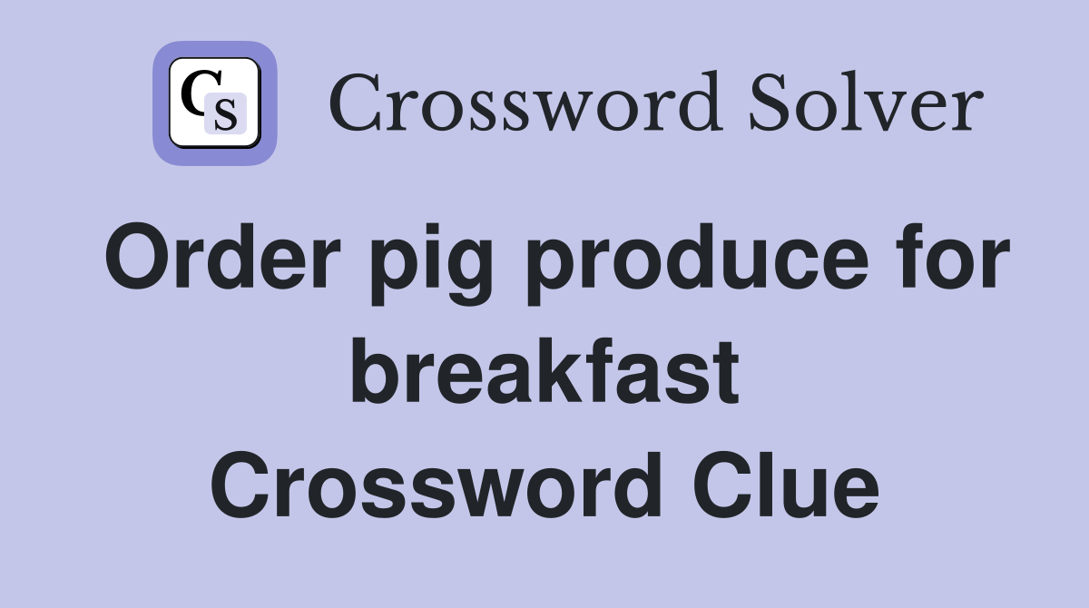 Order pig produce for breakfast Crossword Clue