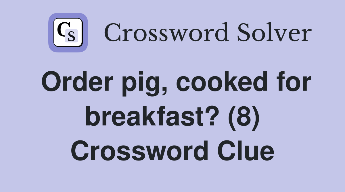Order pig, cooked for breakfast? (8) Crossword Clue